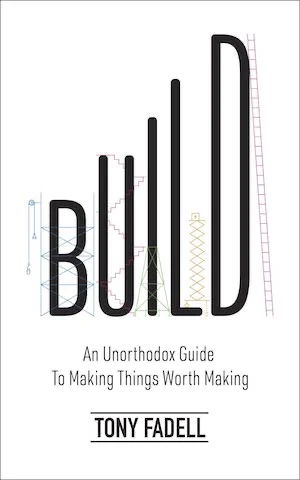 Book cover of «Build: An Unorthodox Guide to Making Things Worth Making» by By Tony Fadell